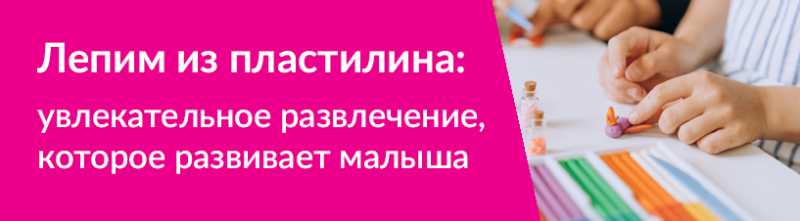 Лепим из пластилина: увлекательное развлечение, которое развивает малыша0